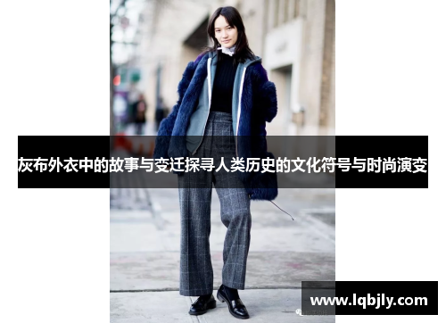 灰布外衣中的故事与变迁探寻人类历史的文化符号与时尚演变 灰布外衣中的故事与变迁探寻人类历史的文化符号与时尚演变