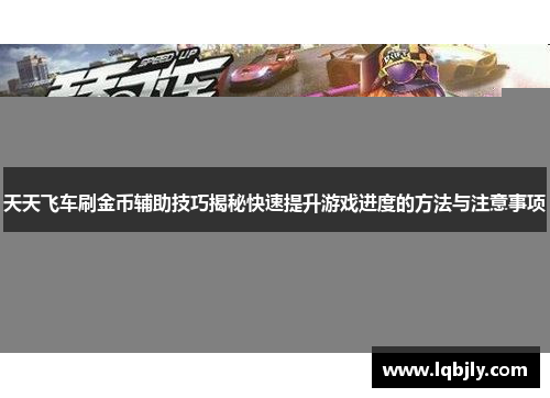 天天飞车刷金币辅助技巧揭秘快速提升游戏进度的方法与注意事项
